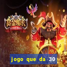 jogo que da 30 reais de bonus